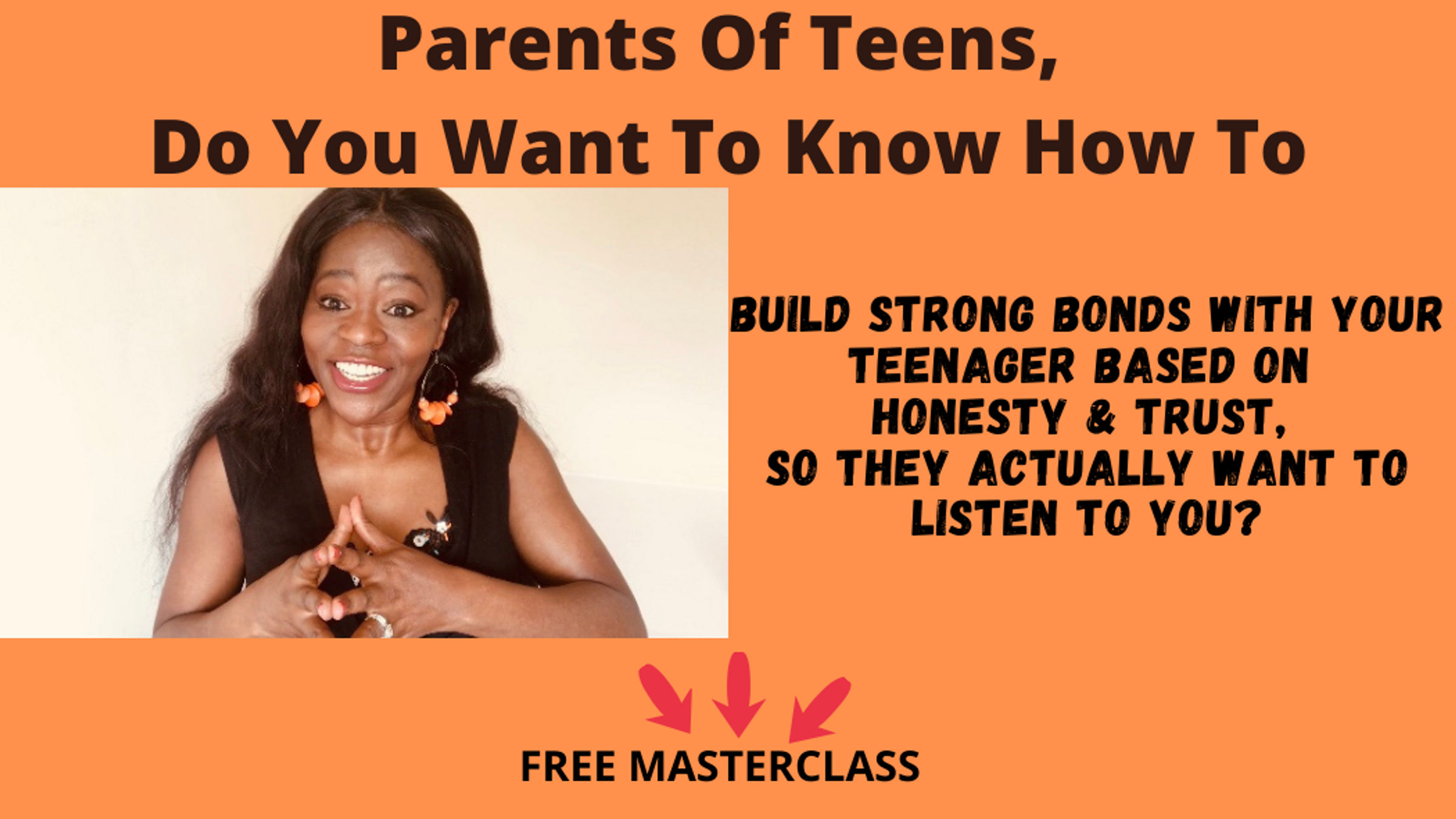 FREE MASTERCLASS FOR PARENTS OF TEENS: HOW TO BUILD STRONG BONDS WITH YOUR TEENAGER BASED ON HONESTY & TRUST, SO THEY ACTUALLY WANT TO LISTEN TO YOU